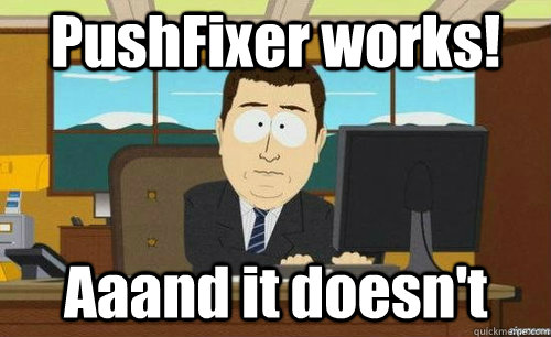 PushFixer works! Aaand it doesn't  anditsgone
