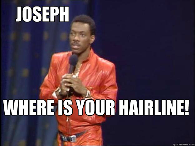 joseph where is your hairline!  