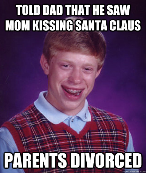Told Dad that he saw mom kissing santa claus parents divorced - Told Dad that he saw mom kissing santa claus parents divorced  Bad Luck Brian