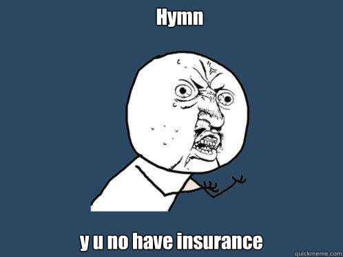 Hymn y u no have insurance  Y U No