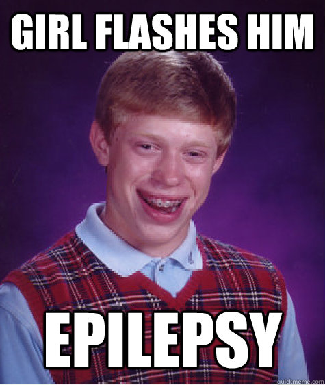Girl flashes him epilepsy  Bad Luck Brian