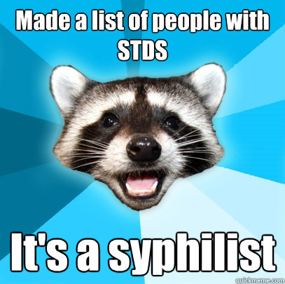 Made a list of people with STDS It's a syphilist  - Made a list of people with STDS It's a syphilist   Lame Pun Coon