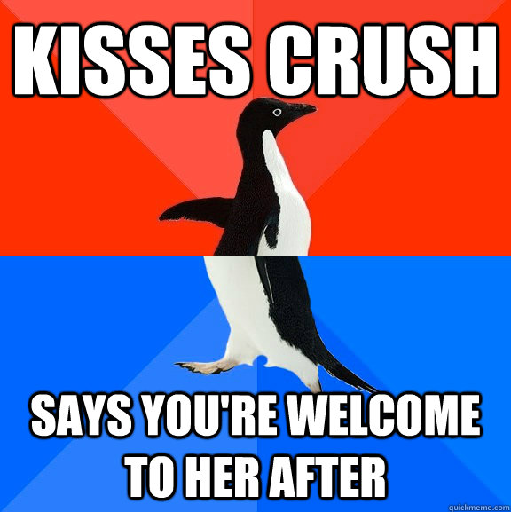 Kisses crush says you're welcome to her after  Socially Awesome Awkward Penguin