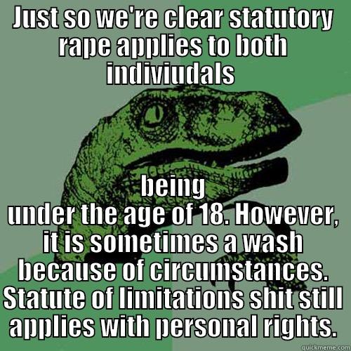 JUST SO WE'RE CLEAR STATUTORY RAPE APPLIES TO BOTH INDIVIUDALS  BEING UNDER THE AGE OF 18. HOWEVER, IT IS SOMETIMES A WASH BECAUSE OF CIRCUMSTANCES. STATUTE OF LIMITATIONS SHIT STILL APPLIES WITH PERSONAL RIGHTS. Philosoraptor