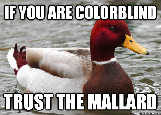 if you are colorblind trust the mallard  Malicious Advice Mallard