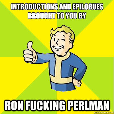 Introductions and epilogues brought to you by ron fucking perlman  Fallout new vegas