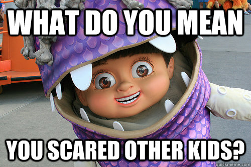 What do you mean you scared other kids? - What do you mean you scared other kids?  Overly Attached Boo