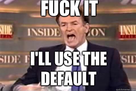 Fuck it I'll use the default  Fuck It Bill OReilly