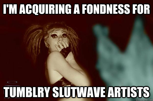 I'm acquiring a fondness for tumblry Slutwave artists  