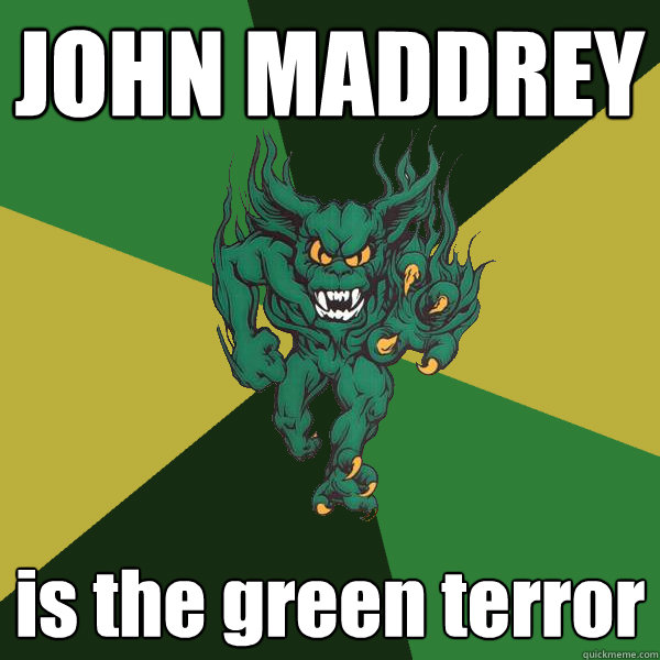 JOHN MADDREY is the green terror  Green Terror