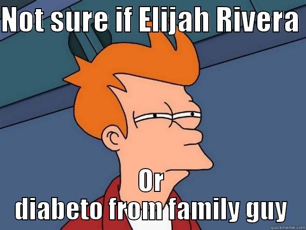 NOT SURE IF ELIJAH RIVERA  OR DIABETO FROM FAMILY GUY Futurama Fry