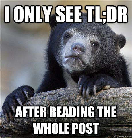 I only see tl;dr After reading the whole post  Confession Bear