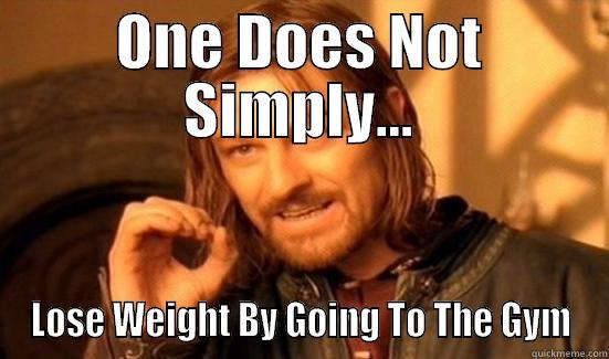 ONE DOES NOT SIMPLY... LOSE WEIGHT BY GOING TO THE GYM Boromir