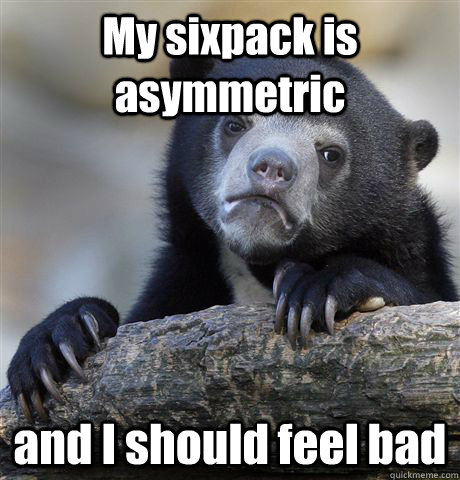 My sixpack is asymmetric and I should feel bad  Confession Bear
