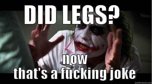 DID LEGS?  NOW THAT'S A FUCKING JOKE Joker Mind Loss