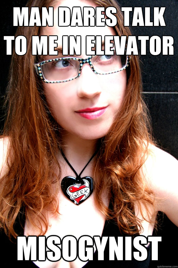 Man dares talk to me in elevator misogynist  Scumbag Feminist