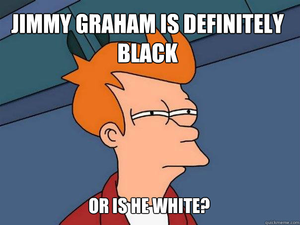 jimmy graham is definitely black or is he white?  Futurama Fry