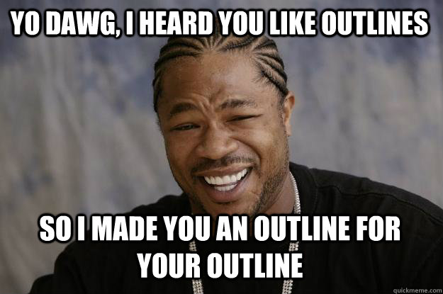 Yo dawg, i heard you like outlines so i made you an outline for your outline  Xzibit meme