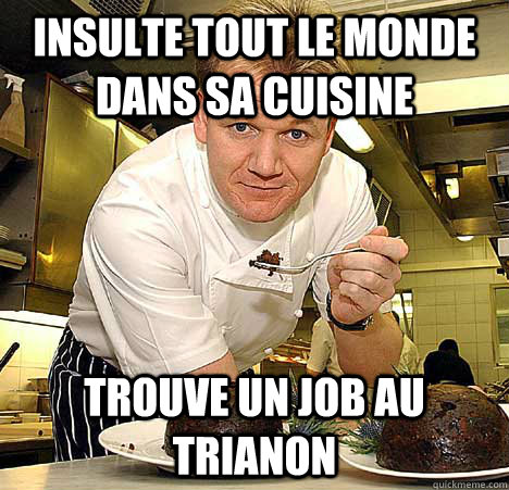 Insulte tout le monde dans sa cuisine Trouve un job au Trianon  Psychotic Nutjob Gordon Ramsay