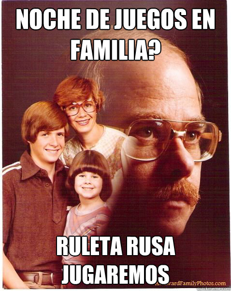 noche de juegos en familia? ruleta rusa jugaremos  Vengeance Dad