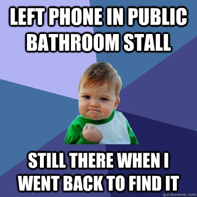 Left phone in public bathroom stall still there when I went back to find it - Left phone in public bathroom stall still there when I went back to find it  Success Kid