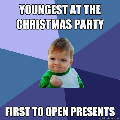Youngest at the Christmas party First to open presents  Success Kid
