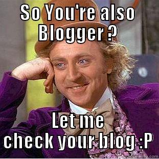 So you're a Blogger ? - SO YOU'RE ALSO BLOGGER ? LET ME CHECK YOUR BLOG :P Creepy Wonka