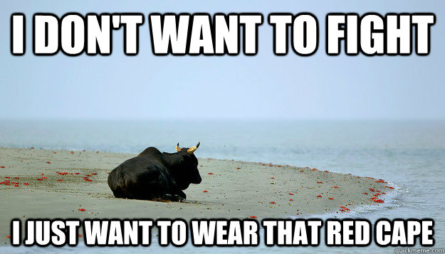 I don't want to fight I just want to wear that red cape  