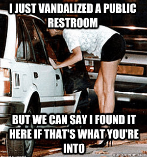 I just vandalized a public restroom But we can say I found it here if that's what you're into  Karma Whore