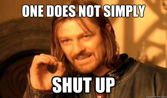 One Does Not Simply shut up  Boromir