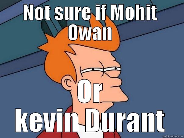 NOT SURE IF MOHIT OWAN OR KEVIN DURANT Futurama Fry