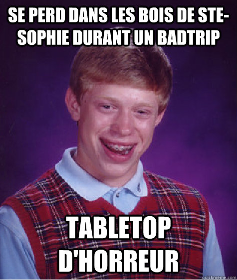 Se perd dans les bois de ste-sophie durant un Badtrip Tabletop d'horreur   Bad Luck Brian
