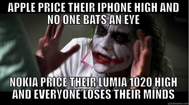 APPLE PRICE THEIR IPHONE HIGH AND NO ONE BATS AN EYE NOKIA PRICE THEIR LUMIA 1020 HIGH AND EVERYONE LOSES THEIR MINDS Joker Mind Loss