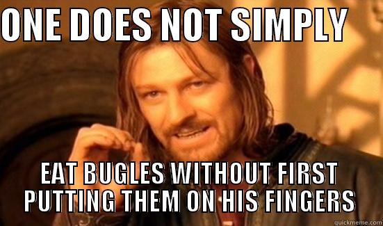 ONE DOES NOT SIMPLY      EAT BUGLES WITHOUT FIRST PUTTING THEM ON HIS FINGERS Boromir