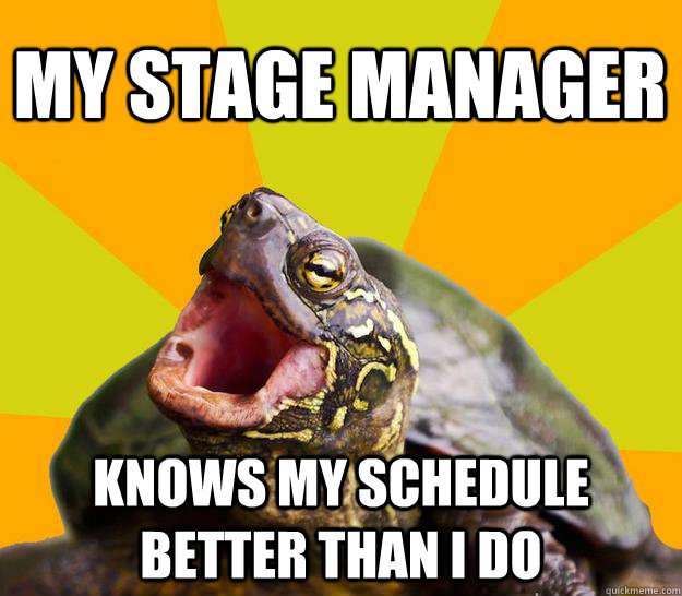 my stage manager knows my schedule better than i do - my stage manager knows my schedule better than i do  Techie Turtle