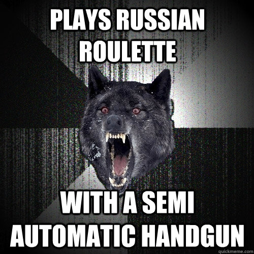 plays Russian roulette  with a semi automatic handgun  Insanity Wolf