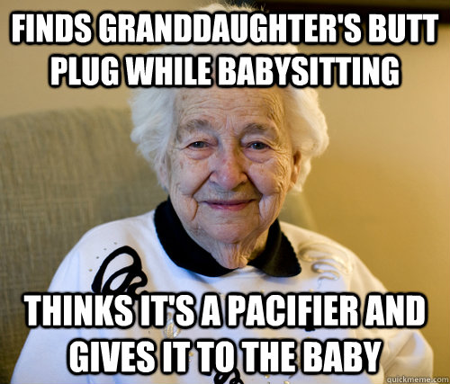 finds granddaughter's butt plug while babysitting thinks it's a pacifier and gives it to the baby - finds granddaughter's butt plug while babysitting thinks it's a pacifier and gives it to the baby  Scumbag Grandma