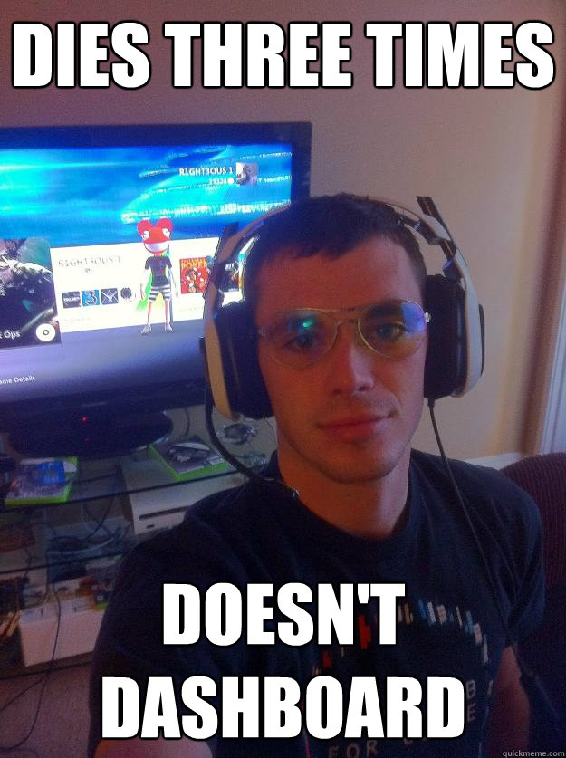 dies three times doesn't dashboard  Elitist Gamer