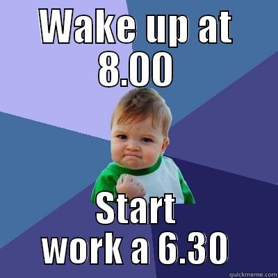 WAKE UP AT 8.00 START WORK A 6.30 Success Kid