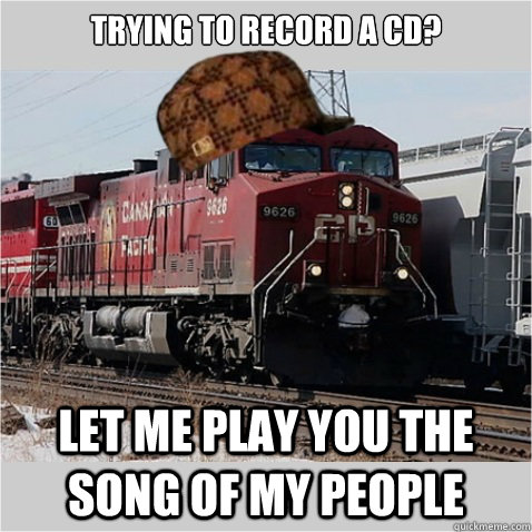 Trying to record a cd? Let me play you the song of my people  