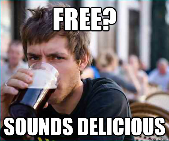 Free? Sounds delicious  College Senior