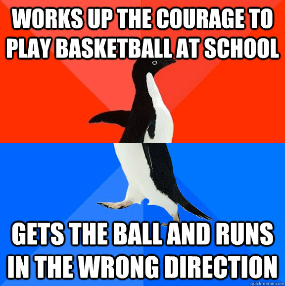 WORKS UP THE COURAGE TO PLAY BASKETBALL AT SCHOOL GETS THE BALL AND RUNS IN THE WRONG DIRECTION  - WORKS UP THE COURAGE TO PLAY BASKETBALL AT SCHOOL GETS THE BALL AND RUNS IN THE WRONG DIRECTION   Socially Awesome Awkward Penguin