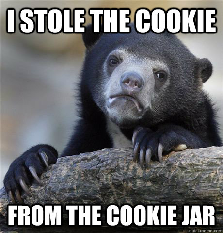 i stole the cookie  from the cookie jar  Confession Bear