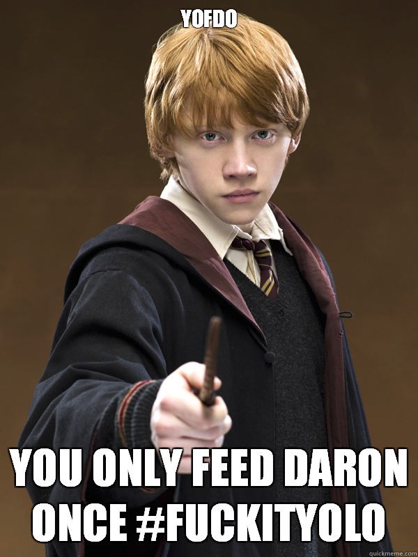 YOFDO You Only Feed Daron Once #FuckItYolo - YOFDO You Only Feed Daron Once #FuckItYolo  Ron Weasley
