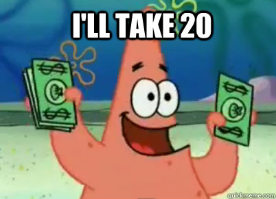 I'll Take 20 - I'll Take 20  Patrick Meme