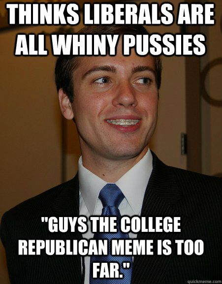 Thinks Liberals are all whiny pussies 