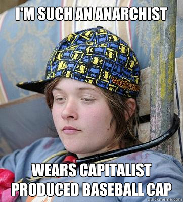 I'm such an anarchist wears capitalist produced baseball cap  