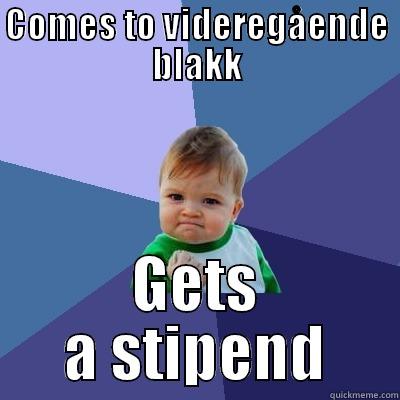 COMES TO VIDEREGÅENDE BLAKK GETS A STIPEND Success Kid