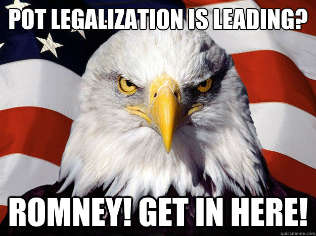 Pot Legalization is leading?
 Romney! Get in Here!  Evil American Eagle