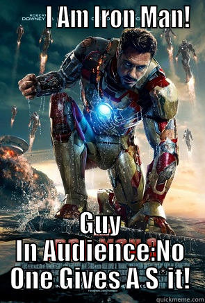         I AM IRON MAN! GUY IN AUDIENCE:NO ONE GIVES A S*IT! Misc